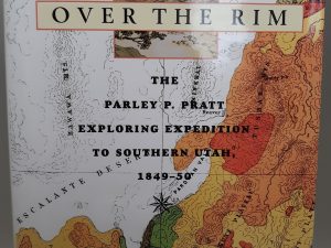 Over The Rim: The Parley P. Pratt Exploring Expedition to Southern Utah, 1849-50 (1999) ~ Edited by William B. Smart, and Donna T. Smart