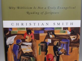 The Bible Made Impossible: Why Biblicism Is Not a Truly Evangelical Reading of Scripture (2011) ~ by Christian Smith