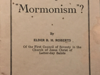 Elder B. H. Roberts ~ Why Mormonism? -- Pamphlet Includes All 4 Issues
