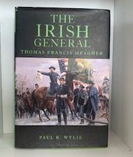 2007-The Irish General: Thomas Francis Meagher- Paul R. Wylie- Signed!