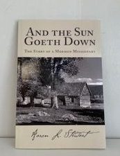 2017- And The Sun Goeth Down: The Story of a Mormon Missionary- Aaron L. Stewart