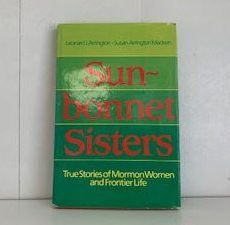 1984- Sun- Bonnet Sister: True Stories of Mormon Women and Frontier Life- Leonard J. Arrington and Susan Arrington Madsen