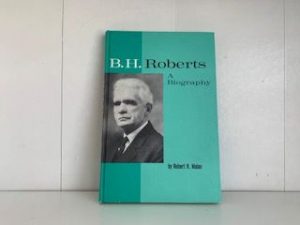 1966- B.H. Roberts A Biography- Robert H. Malan — Hardbound, No Dust Jacket