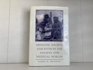 1996- Medicine, Society, and Faith in the Ancient and Medieval Worlds- Darrel W. Amundsen