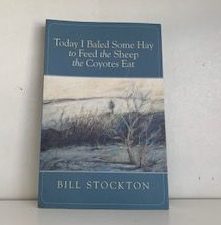 2009- Today I Baled Some Hay to Feed the Sheep the Coyotes Eat- Bill Stockton- Signed!