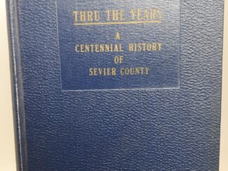 Thru the Years: A Centennial History of Sevier County (1947) ~ Compiled and Edited by Irvin L. Warnock