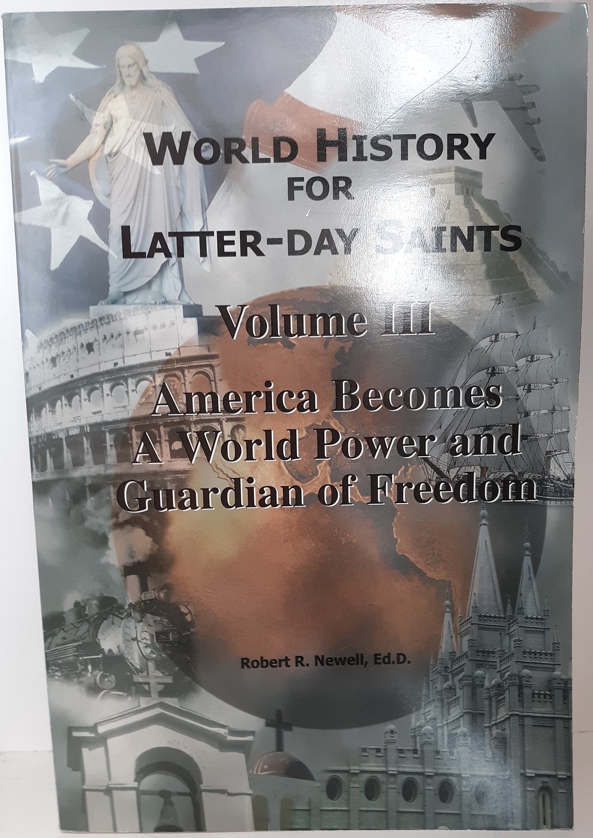 World History for Latter-day Saints: Vol. 3: America Becomes a World Power and Guardian of Freedom (Signed and Inscribed) (2001) ~ by Robert R. Newell, Ed.D.