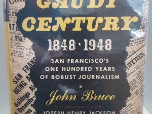 Gaudy Century: 1848-1948: San Francisco’s One Hundred Years of Robust Journalism (First Printing) (1948) ~ by John Bruce