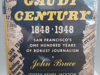 Gaudy Century: 1848-1948: San Francisco’s One Hundred Years of Robust Journalism (First Printing) (1948) ~ by John Bruce
