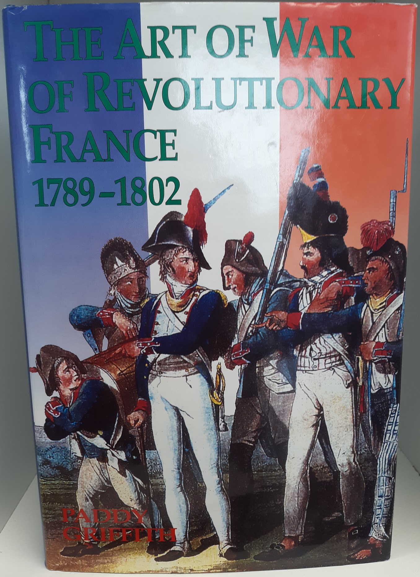 The Art of War of Revolutionary France: 1789-1802 (1998) ~ by Paddy Griffith