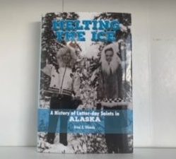 2018- Melting the Ice: A History of Latter-day Saints in Alaska- Fred E. Woods