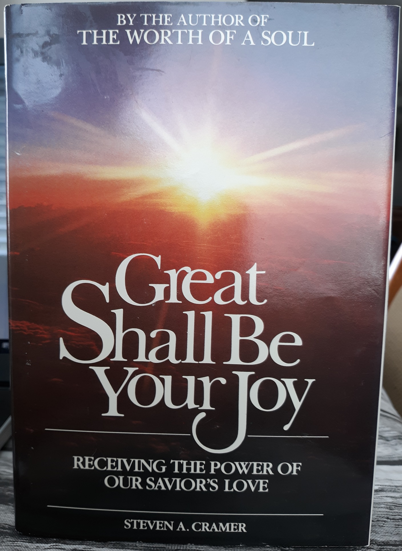 Great Shall Be Your Joy: Receiving the Power of Our Savior’s Love (1984) ~ by Steven A. Cramer