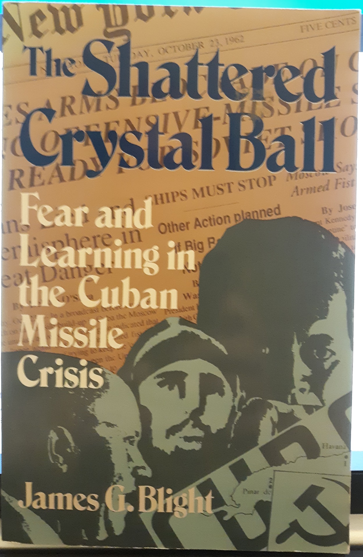 The Shattered Crystal Ball: Fear and Learning in the Cuban Missile Crisis (1992) ~ by James G. Blight