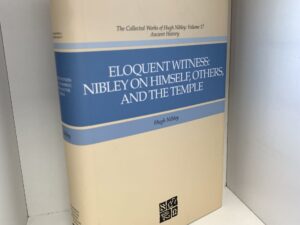 ELOQUENT WITNESS: Nibley on Himself, Others, and the Temple ~ by Hugh Nibley