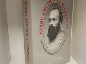 Kirby Smith’s Confederacy: The Trans-Mississippi South, 1863-1865 ~ by Robert L. Kerby