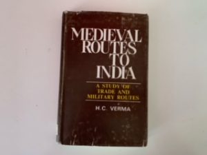 Medieval Routes to India: A Study of Trade and Military Routes- H.C. Verma