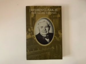 1973- J. Reuben Clark, Jr. Diplomat and Statesman- Ray C. Hillam