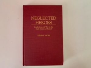 1994- Neglected Heroes: Leadership and War in the Early Medieval Period – Terry L. Gore