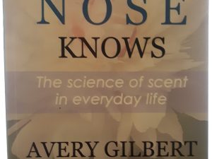 What The Nose Knows: The Science of Scent in Everyday Life (2014) ~ by Avery Gilbert