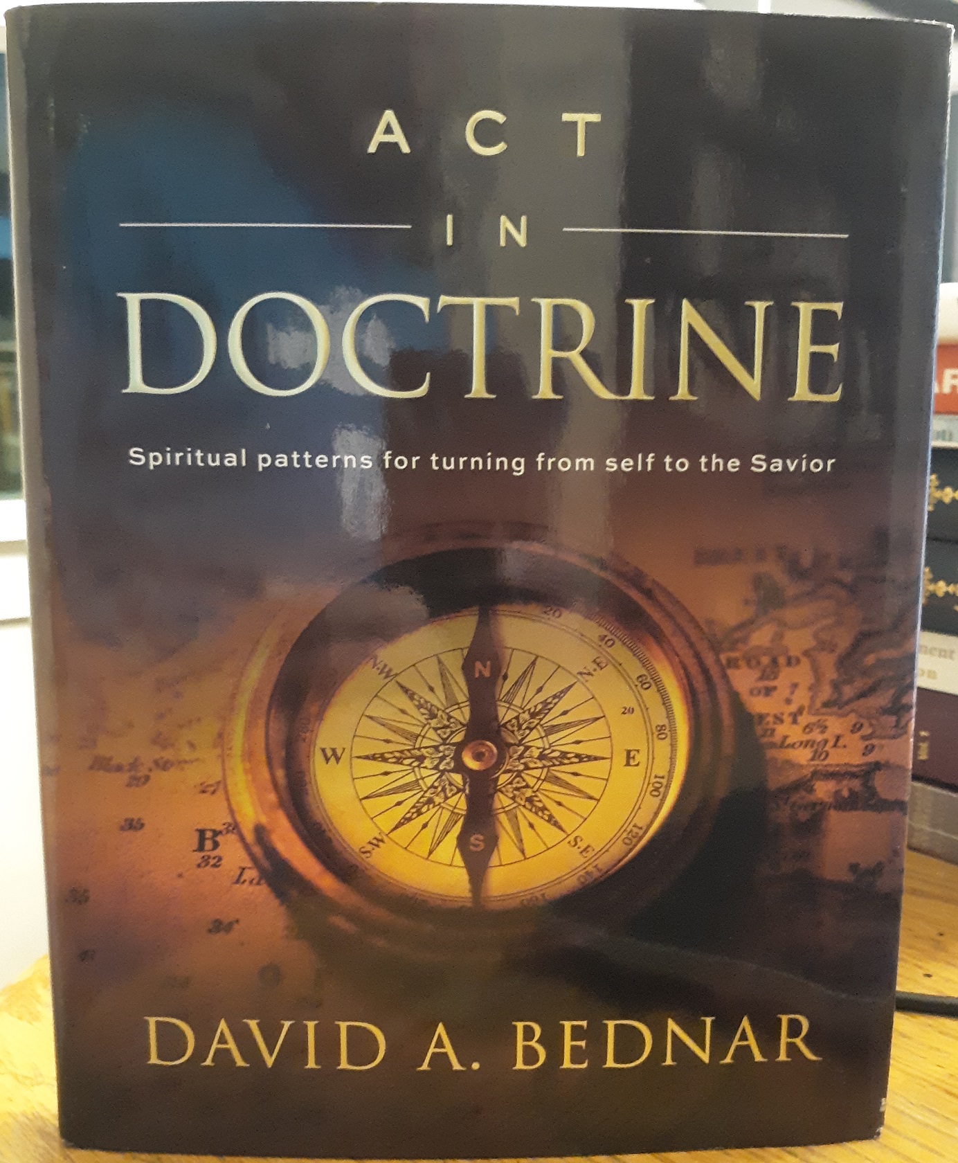 Act in Doctrine: Spiritual Patterns for Turning from Self to the Savior (2012) ~ by David A. Bednar