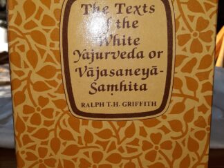 The Texts of the White Yajurveda or Vājasaneyā-Saṃhita (1987) ~ by Ralph T.H. Griffith