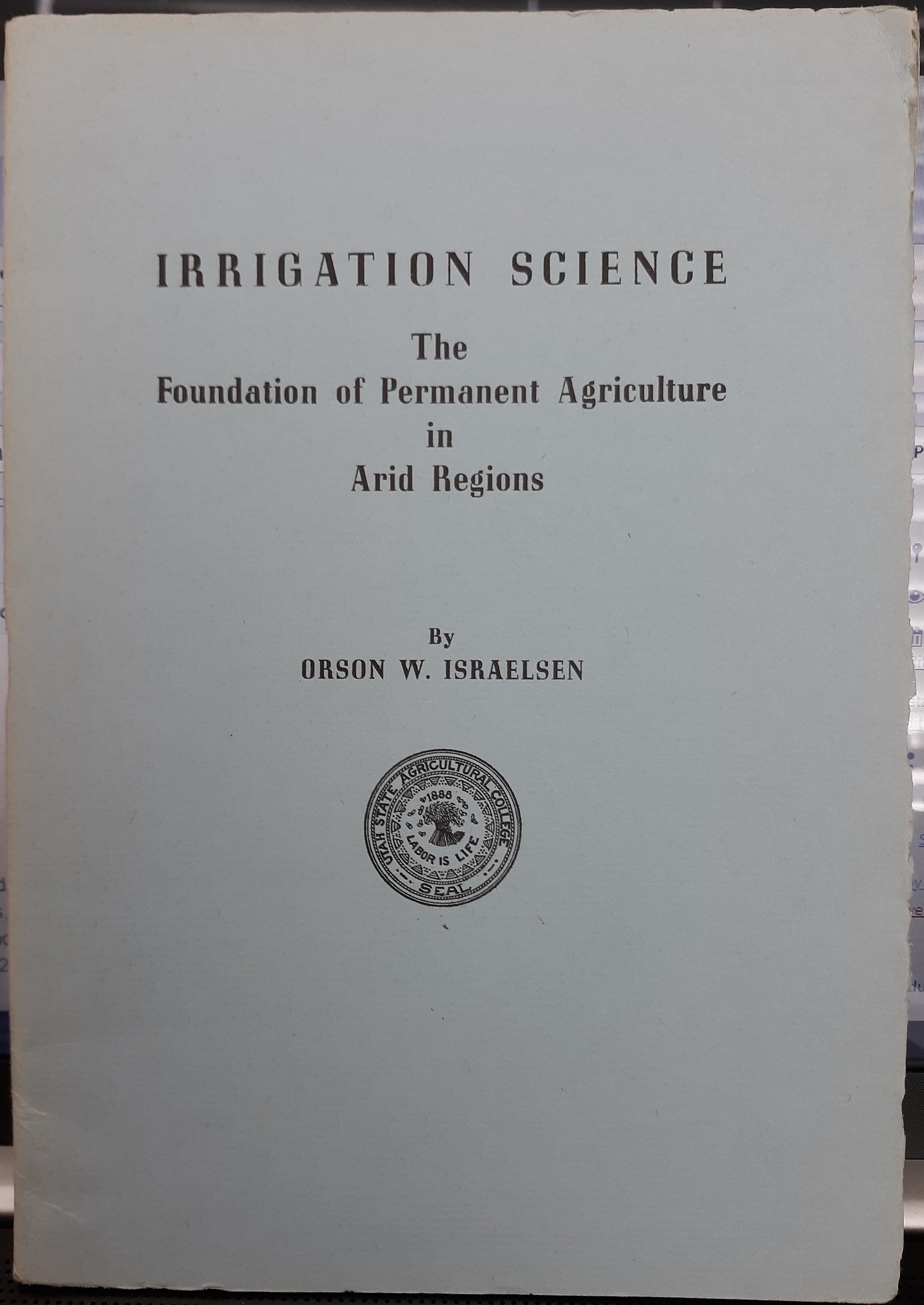 Irrigation Science: The foundation of Permanent Agriculture in Arid Regions (1943) ~ by Orson W. Israelsen