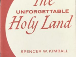 1961 ~ Spencer W. Kimball ~ The Unforgettable Holy Land