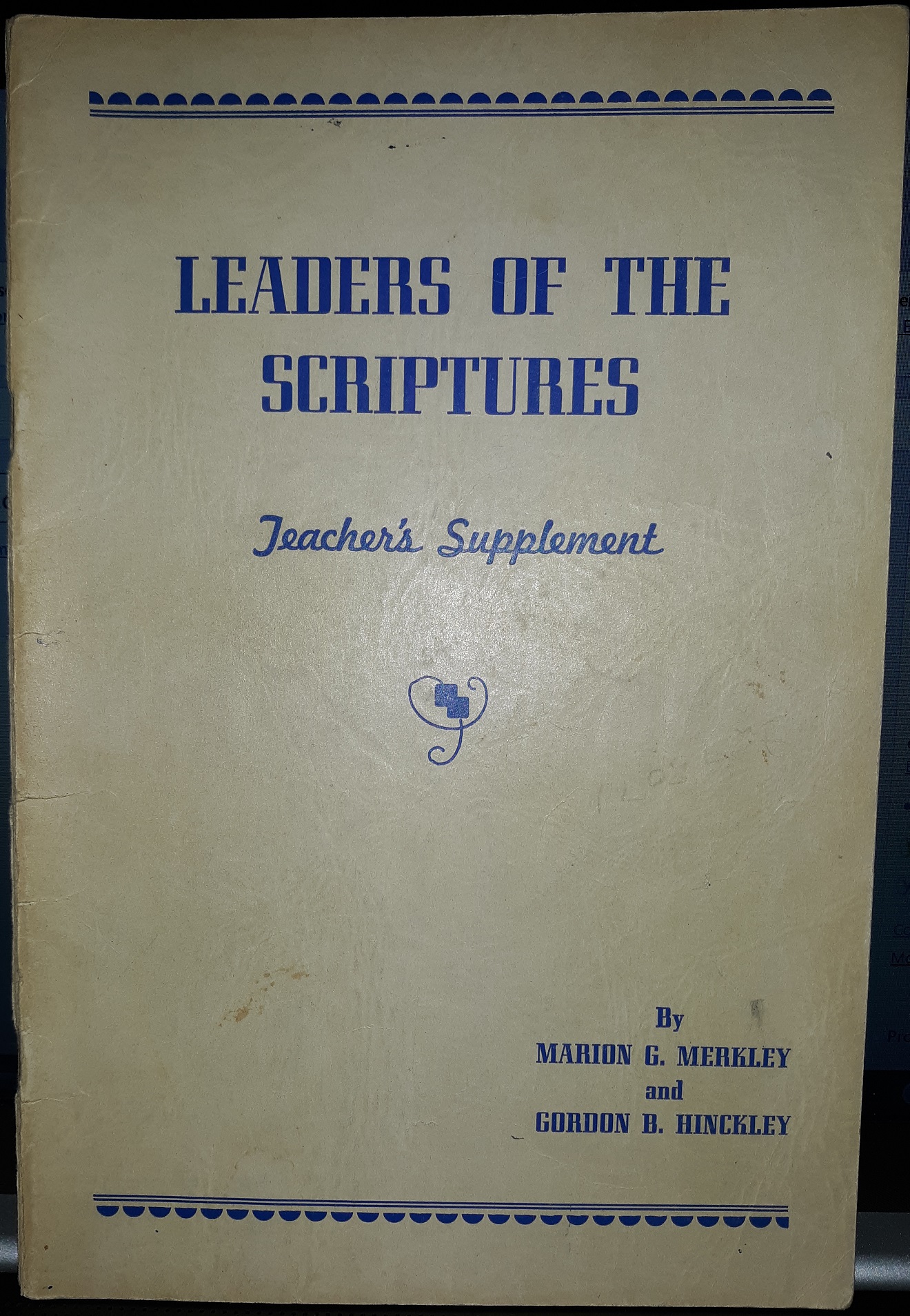 Leaders of the Scriptures: teacher’s Supplement: Course 9 (1956) ~ by Marion G. Merkley, and Gordon B. Hinckley