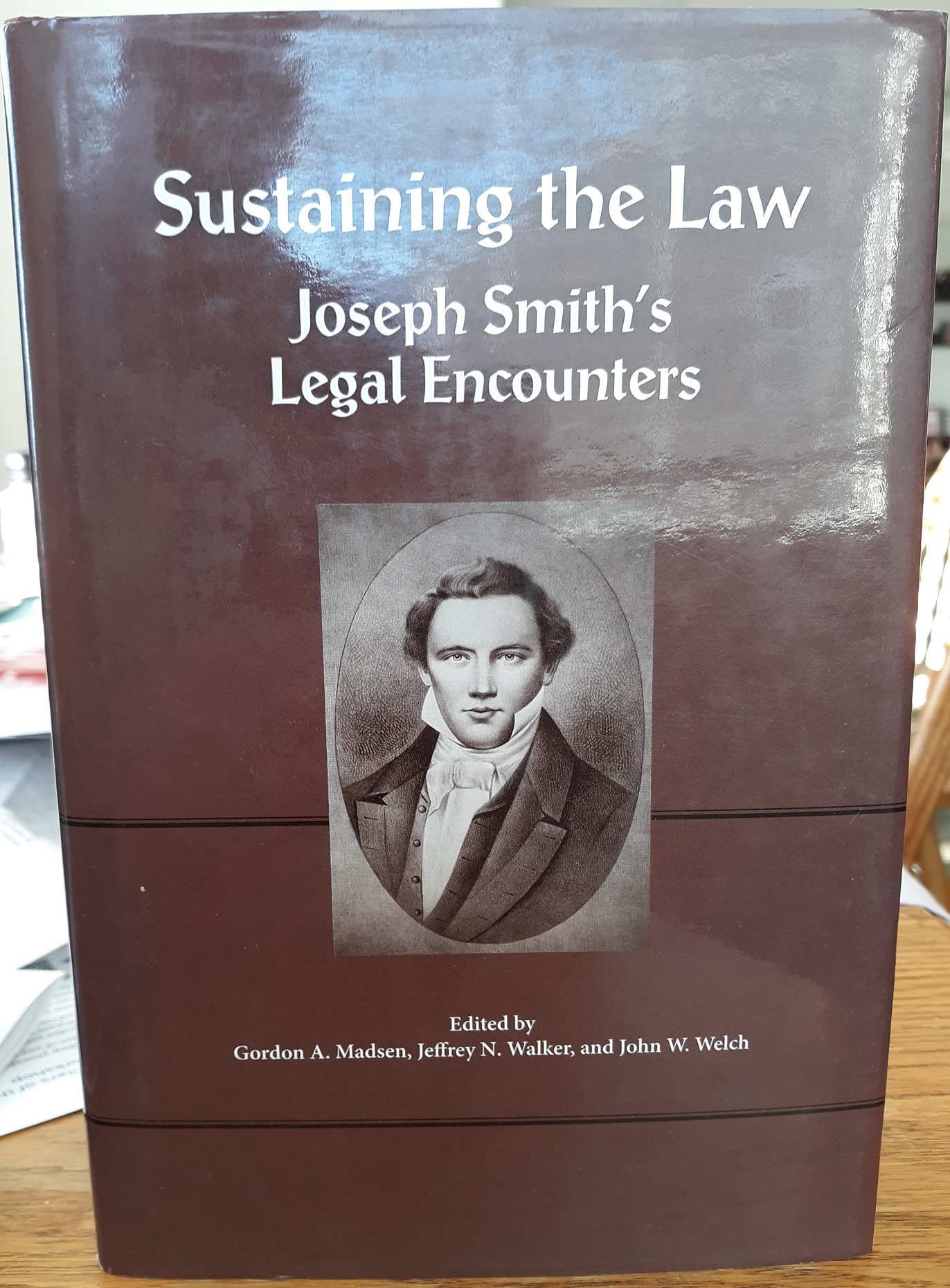 Sustaining the Law: Joseph Smith’s Legal Encounters (2014) ~ Edited by Gordon A. Madsen, Jeffrey N. Walker, and John W. Welch