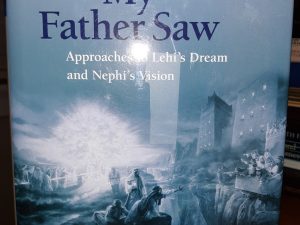 The Things Which My Father Saw: Approaches to Lehi’s Dream and Nephi’s Vision (2011) ~Edited by Daniel L. Belnap, Gaye Struthearn, and Stanley A. Johnson