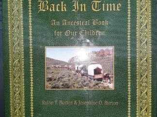 Back In Time: An Ancestral Book for Our Children (2007) ~ by Rulon T. Burton, and Josephine O. Burton