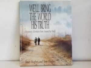 We’ll Bring the World His Truth — Missionary Adventures from Around the World — Dean Hughes and Tom Hughes