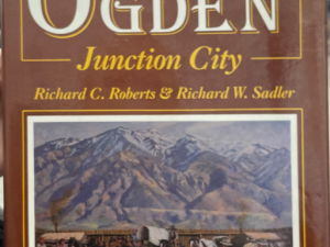 1985 ~ Richard C. Roberts & Richard W. Sadler ~ Ogden Junction City — Large Size Hardbound with Dust Jacket — Signed by Both Authors!