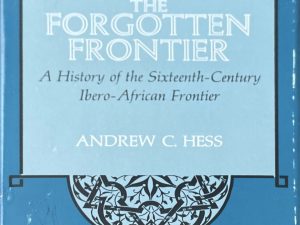 1978 ~ Andrew C. Hess ~ The Forgotten Frontier ~ A History of the Sixteenth-Century Ibero-African Frontier
