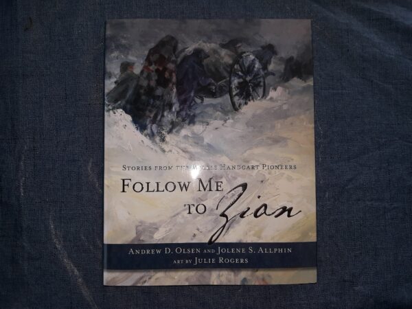 Stories from the Willie Handcart Pioneers: Follow Me to Zion (2013) ~ by Andrew D. Olsen, and Jolene S. Allphin — Hardbound
