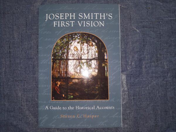 Joseph Smith’s First vision: A Guide to the Historical Accounts (2019) ~ by Steven C. Harper