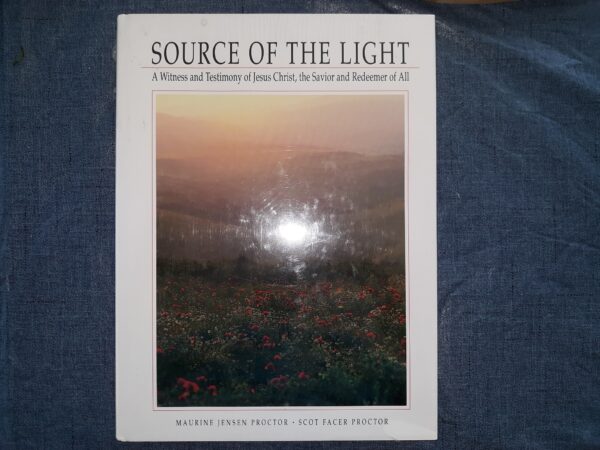 Source of the Light: A Witness and Testimony of Jesus Christ, the Savior and Redeemer of All (New) ~ by Maurine Jensen Proctor, and Scot Facer Proctor