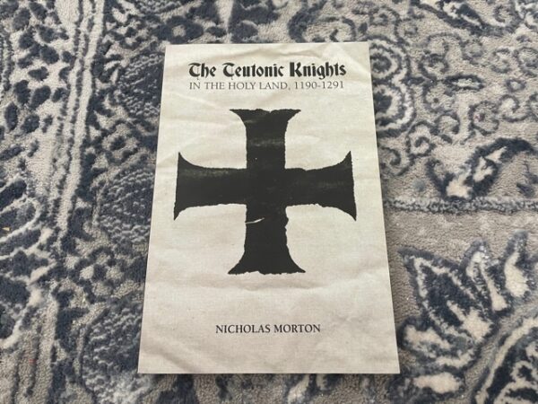 2009 ~ The Teutonic Knights ~ In The Holy Land, 1190-1291 ~ Nicholas Morton