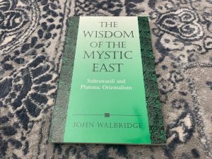 2001 ~ The Wisdom of the Mystic East ~ Suhrawardi and Platonic Orientalism ~ John Walbridge