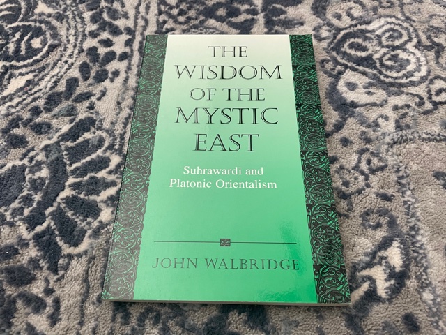 2001 ~ The Wisdom of the Mystic East ~ Suhrawardi and Platonic Orientalism ~ John Walbridge