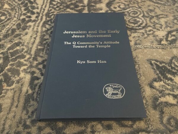 2002 ~ Jerusalem and the Early Jesus Movement ~ The Q Community's Attitude Toward the Temple ~ Kyu Sam Han