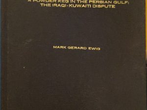 1974 ~ Mark Gerard Ewig ~ A Powder Keg in the Persian Gulf: The Iraqi-Kuwaiti Dispute ~ Thesis