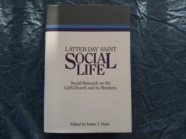 Latter-day Saint Social Life: Social Research on the LDS Church and its Members (1998) ~ Edited by James T. Duke