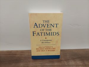 2001 ~ Wilferd Madelung and Paul E. Walker ~ The Advent of the Fatimids ~ A Contemporary Shi’i Witness