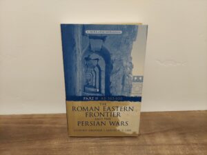 2002 ~ Geoffrey Greatrex & Samuel N. C. Lieu ~ The Roman Eastern Frontier and the Persian Wars ~ Part II AD 363-630