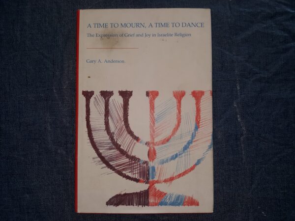 A Time to Mourn, A Time to Dance: The Expression of Grief and Joy in Israelite Religion (1991) ~ by Gary A. Anderson
