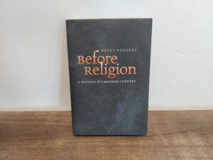 2013 ~ Brent Nongbri ~ Before Religion ~ A History of a Modern Concept