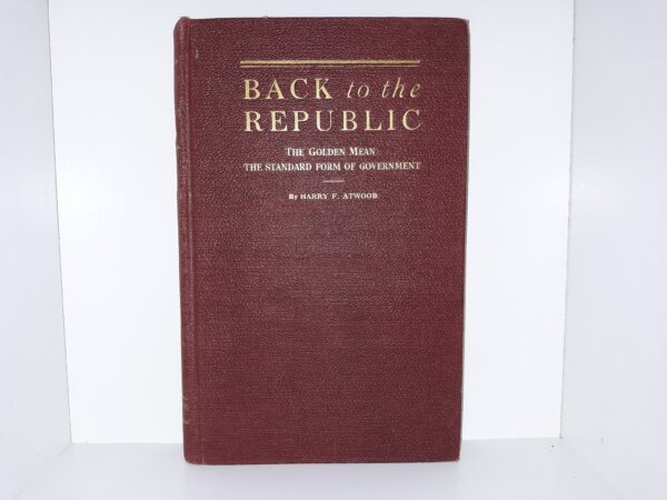 Back to the Republic: The Golden Mean: The Standard Form of Government (1918) ~ by Harry F. Atwood