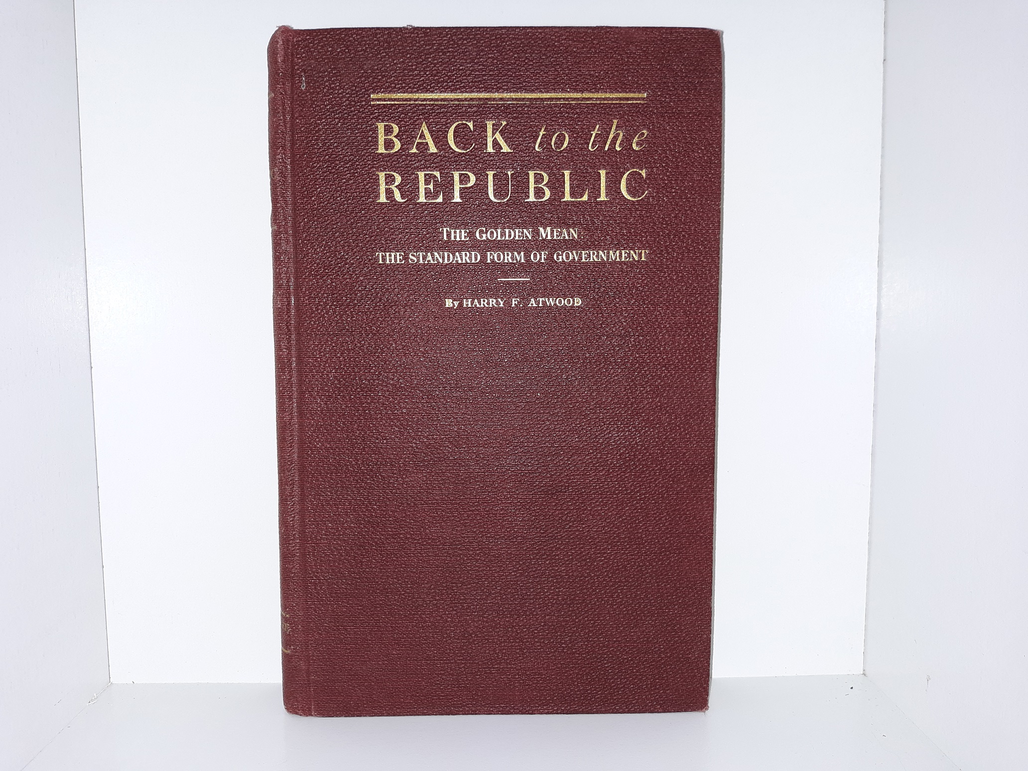 Back to the Republic: The Golden Mean: The Standard Form of Government (1918) ~ by Harry F. Atwood
