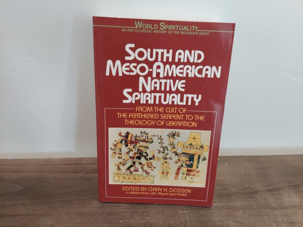 1997 ~ Gary H. Gossen ~ South and Meso-American Native Spirituality ~ From the Cult of The Feathered Serpent to the Theology of Liberation